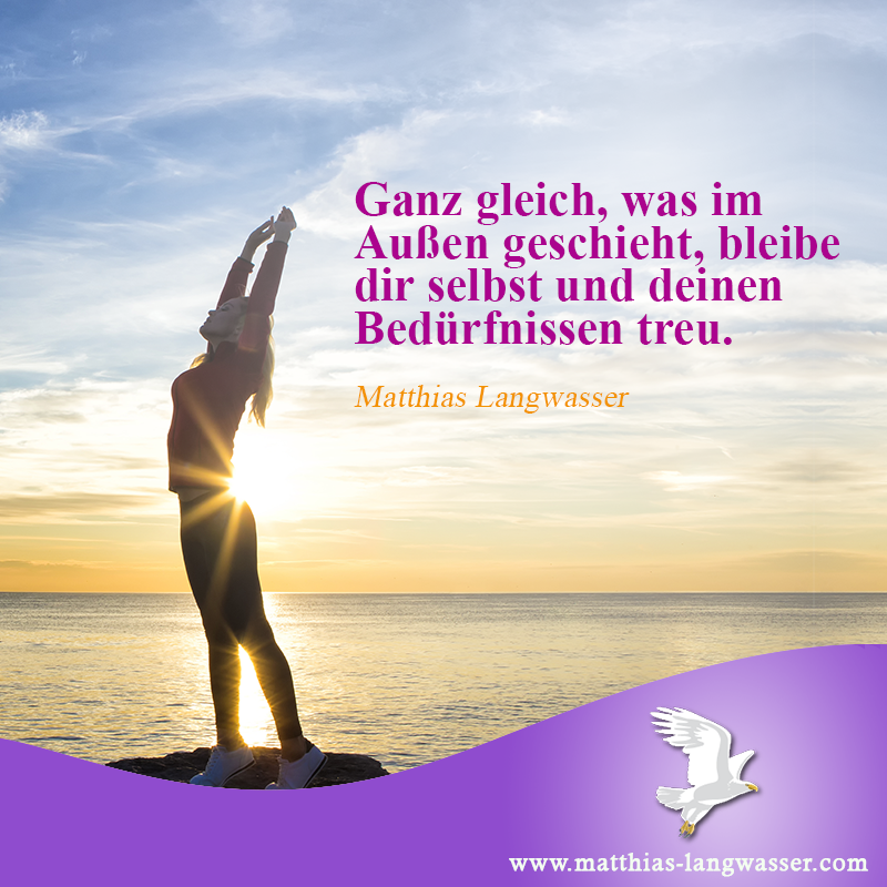 Ganz gleich, was im Außen geschieht, bleibe dir
